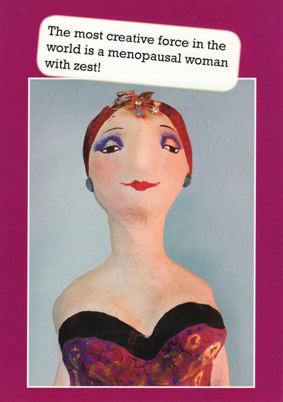 Card with picture of woman saying The most creative force in the world is a menopausal woman with zest!